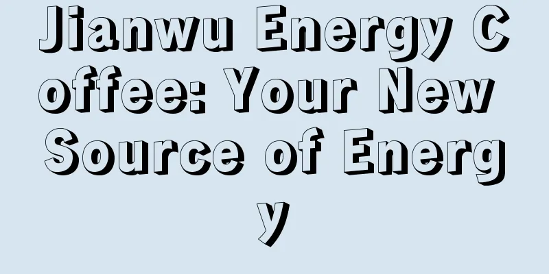 Jianwu Energy Coffee: Your New Source of Energy