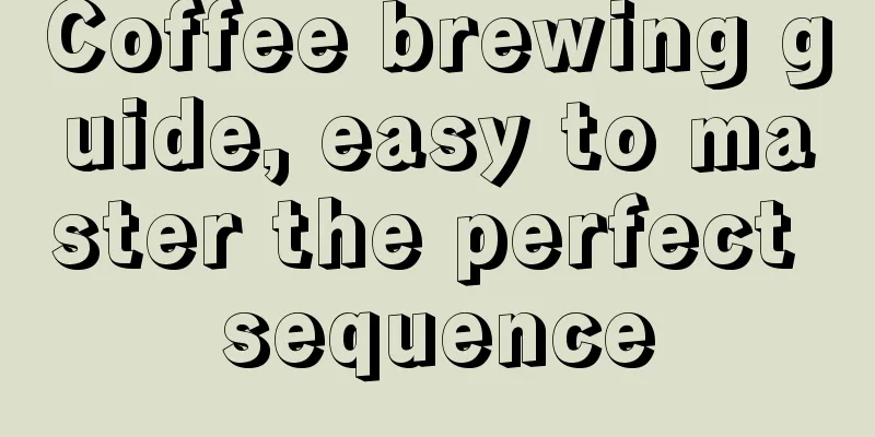 Coffee brewing guide, easy to master the perfect sequence