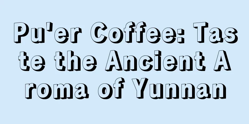 Pu'er Coffee: Taste the Ancient Aroma of Yunnan