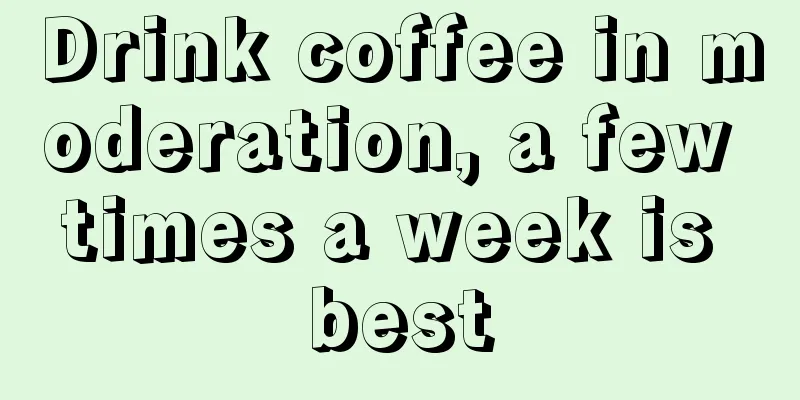 Drink coffee in moderation, a few times a week is best