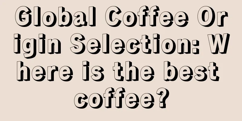 Global Coffee Origin Selection: Where is the best coffee?