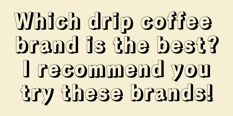 Which drip coffee brand is the best? I recommend you try these brands!