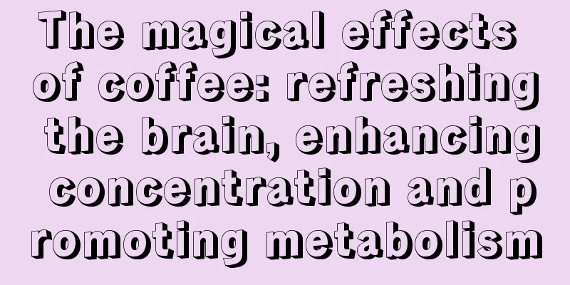 The magical effects of coffee: refreshing the brain, enhancing concentration and promoting metabolism