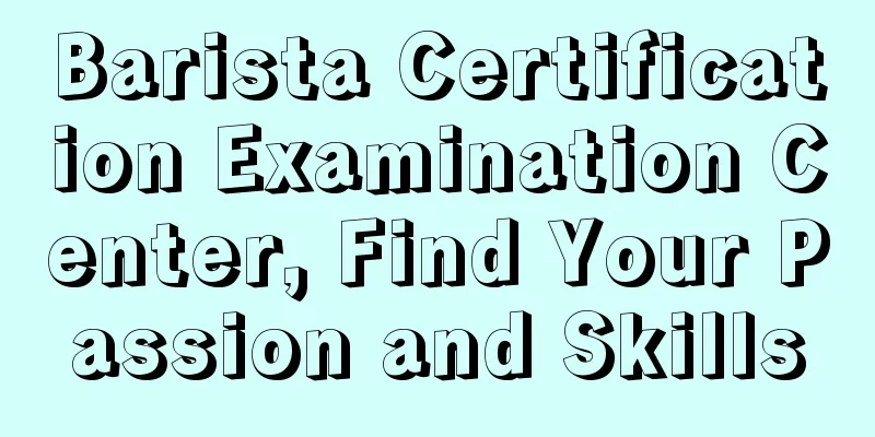 Barista Certification Examination Center, Find Your Passion and Skills