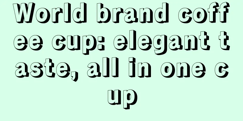 World brand coffee cup: elegant taste, all in one cup