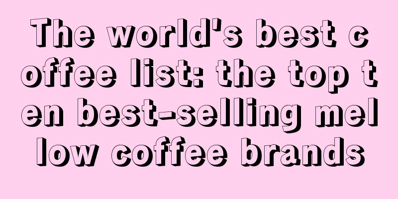 The world's best coffee list: the top ten best-selling mellow coffee brands