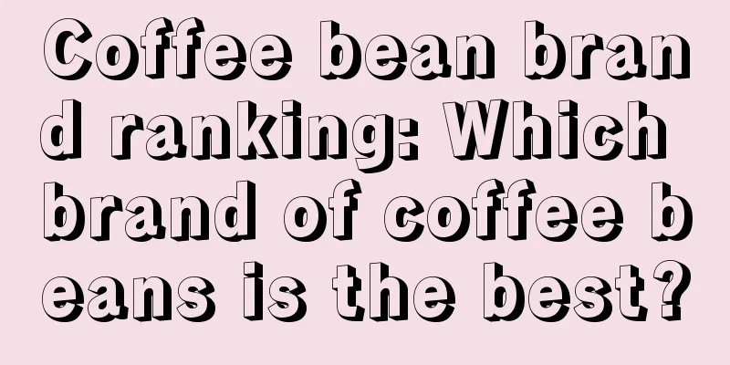 Coffee bean brand ranking: Which brand of coffee beans is the best?