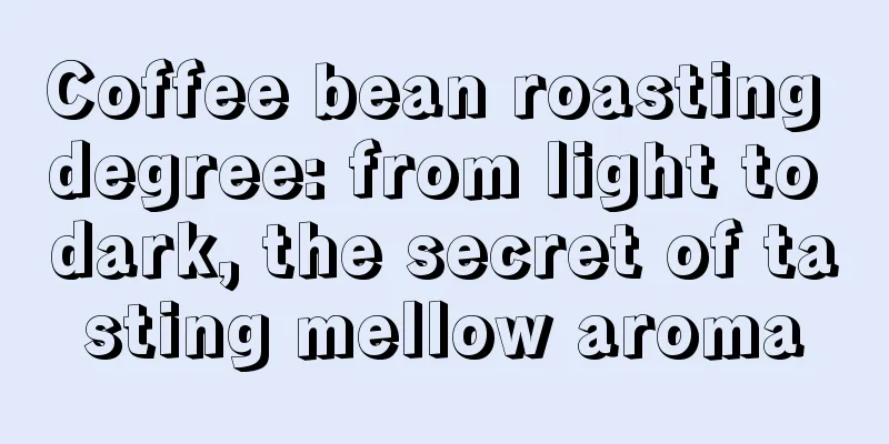 Coffee bean roasting degree: from light to dark, the secret of tasting mellow aroma