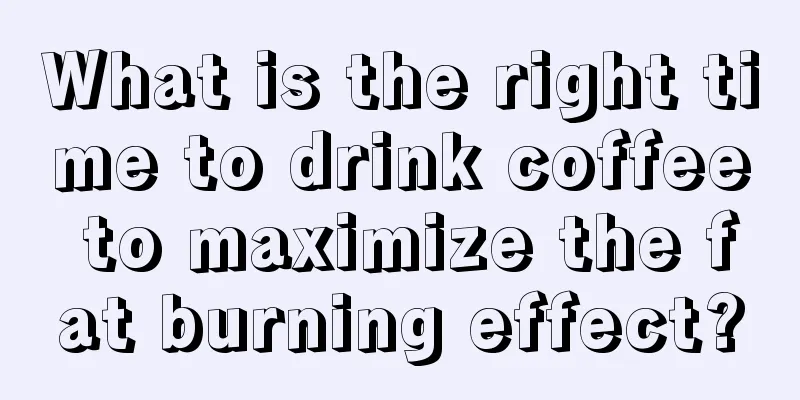 What is the right time to drink coffee to maximize the fat burning effect?