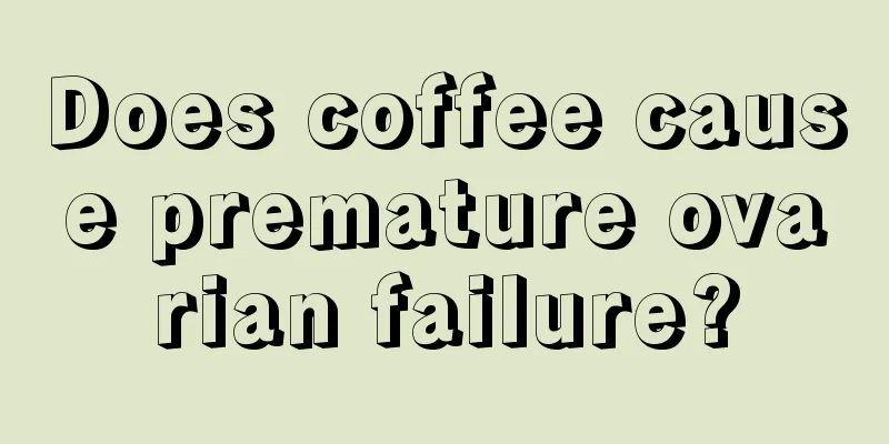 Does coffee cause premature ovarian failure?