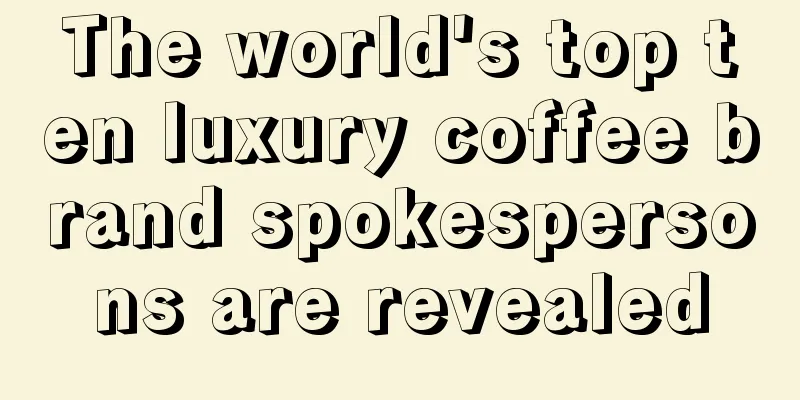 The world's top ten luxury coffee brand spokespersons are revealed