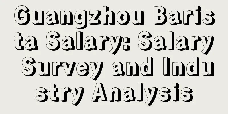 Guangzhou Barista Salary: Salary Survey and Industry Analysis