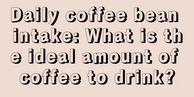 Daily coffee bean intake: What is the ideal amount of coffee to drink?