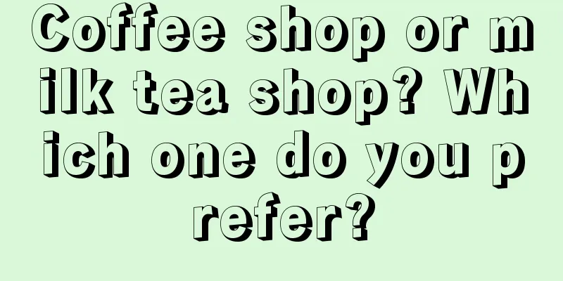 Coffee shop or milk tea shop? Which one do you prefer?