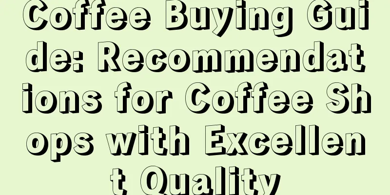 Coffee Buying Guide: Recommendations for Coffee Shops with Excellent Quality