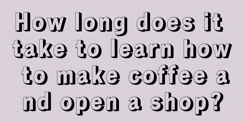 How long does it take to learn how to make coffee and open a shop?