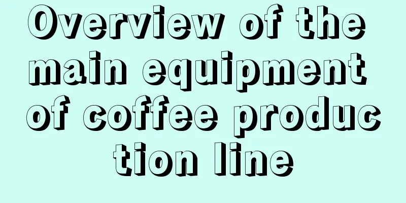 Overview of the main equipment of coffee production line