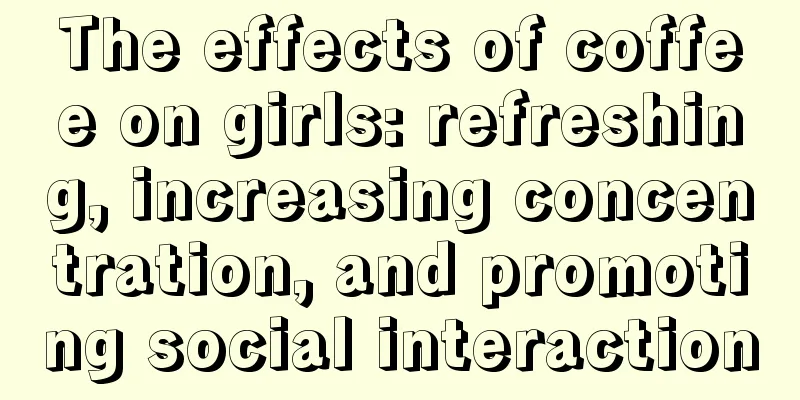 The effects of coffee on girls: refreshing, increasing concentration, and promoting social interaction