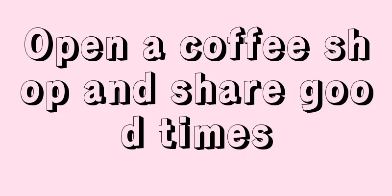 Open a coffee shop and share good times