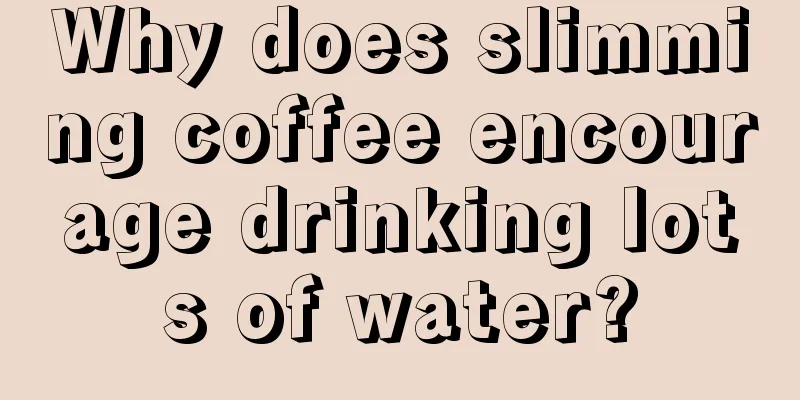 Why does slimming coffee encourage drinking lots of water?