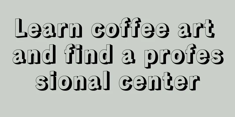 Learn coffee art and find a professional center