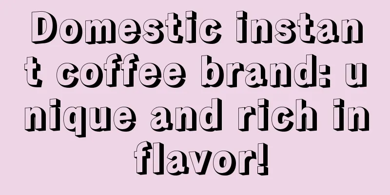 Domestic instant coffee brand: unique and rich in flavor!