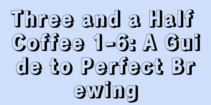 Three and a Half Coffee 1-6: A Guide to Perfect Brewing