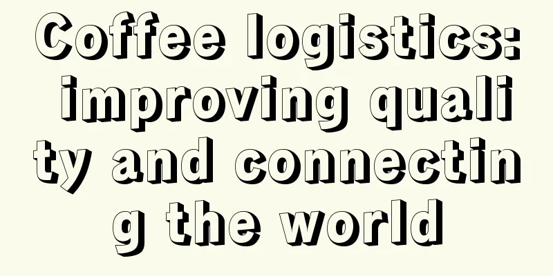 Coffee logistics: improving quality and connecting the world