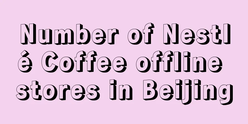 Number of Nestlé Coffee offline stores in Beijing