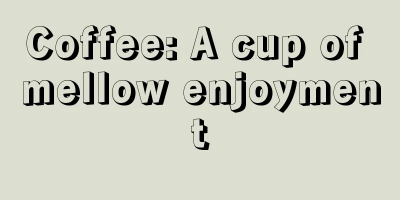 Coffee: A cup of mellow enjoyment