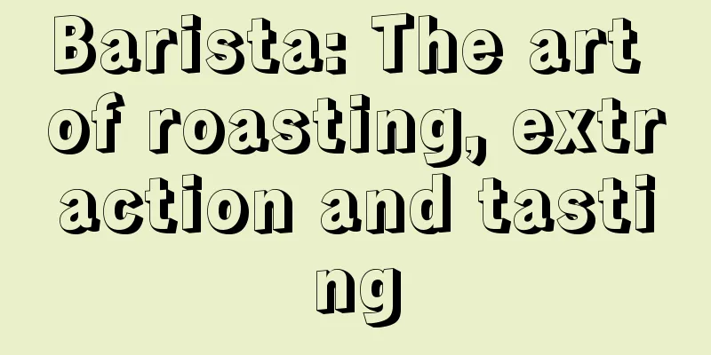 Barista: The art of roasting, extraction and tasting