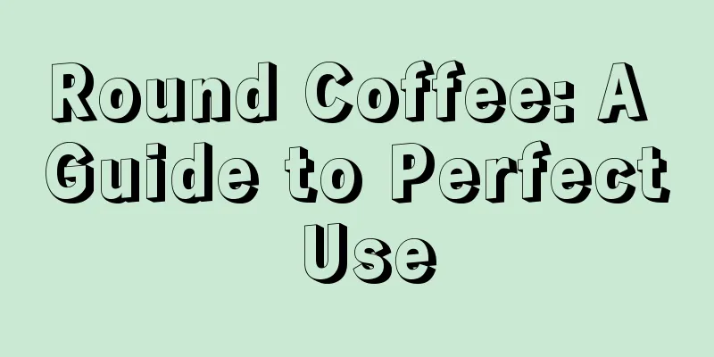 Round Coffee: A Guide to Perfect Use