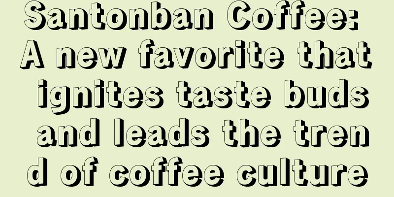 Santonban Coffee: A new favorite that ignites taste buds and leads the trend of coffee culture