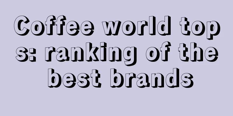 Coffee world tops: ranking of the best brands