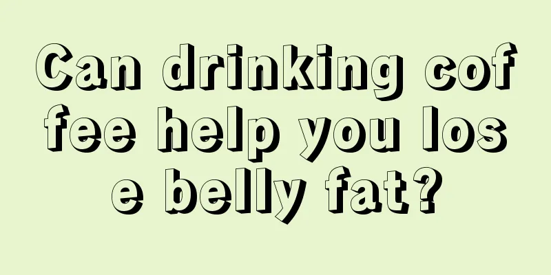 Can drinking coffee help you lose belly fat?