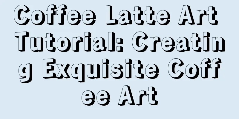 Coffee Latte Art Tutorial: Creating Exquisite Coffee Art