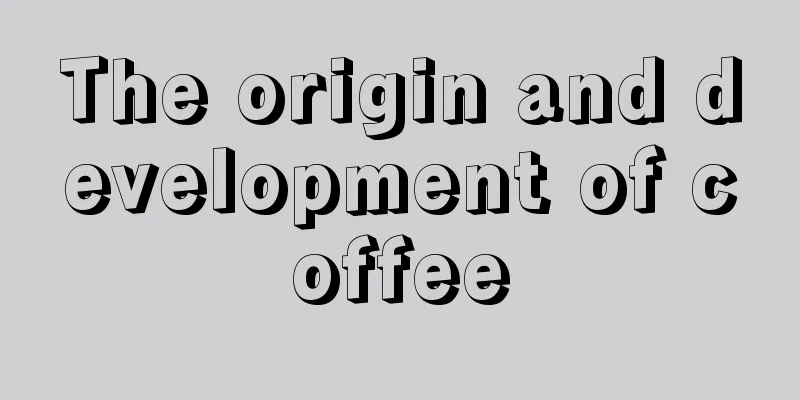 The origin and development of coffee