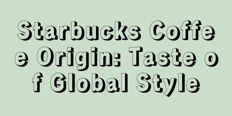 Starbucks Coffee Origin: Taste of Global Style