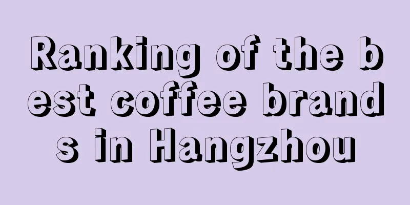 Ranking of the best coffee brands in Hangzhou