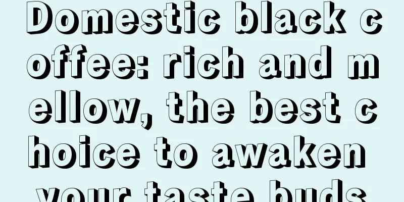 Domestic black coffee: rich and mellow, the best choice to awaken your taste buds