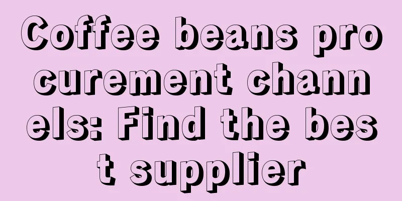 Coffee beans procurement channels: Find the best supplier