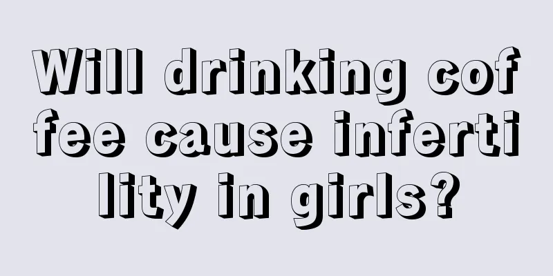 Will drinking coffee cause infertility in girls?