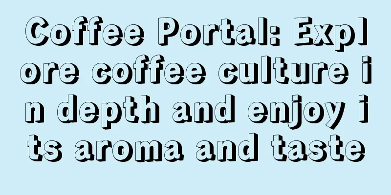 Coffee Portal: Explore coffee culture in depth and enjoy its aroma and taste