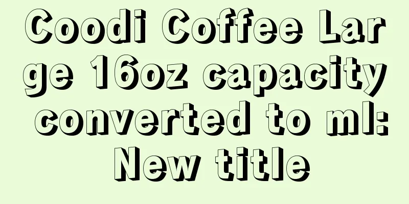 Coodi Coffee Large 16oz capacity converted to ml: New title