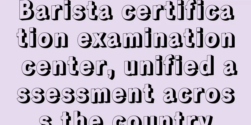 Barista certification examination center, unified assessment across the country