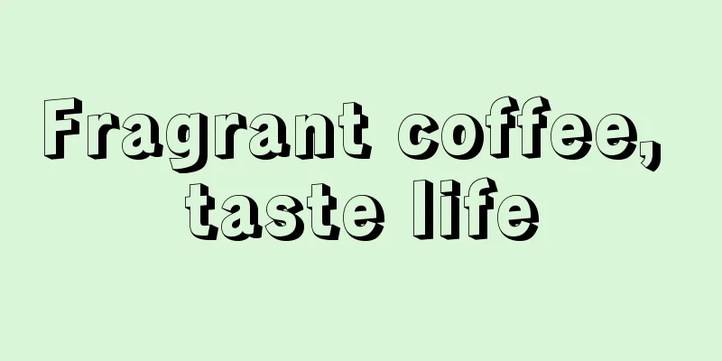 Fragrant coffee, taste life