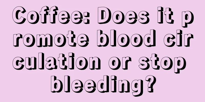 Coffee: Does it promote blood circulation or stop bleeding?