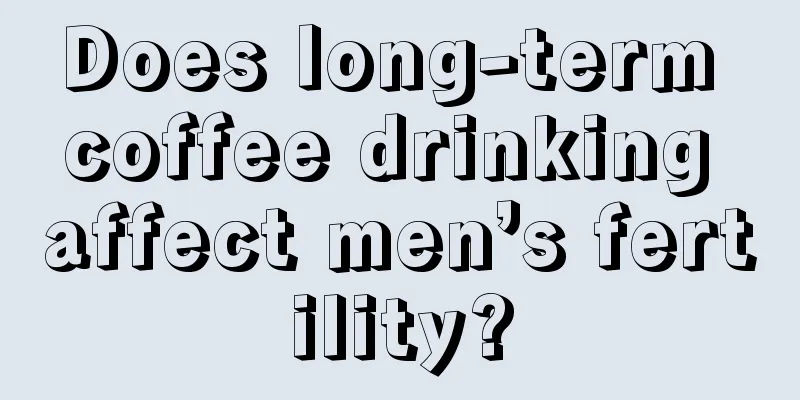 Does long-term coffee drinking affect men’s fertility?