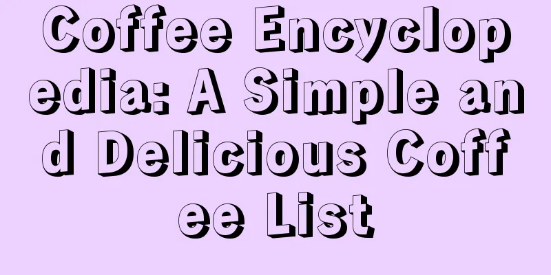 Coffee Encyclopedia: A Simple and Delicious Coffee List