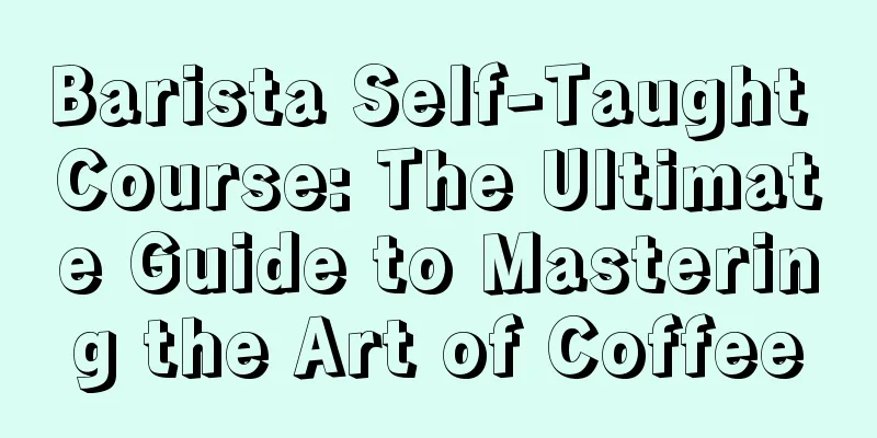 Barista Self-Taught Course: The Ultimate Guide to Mastering the Art of Coffee